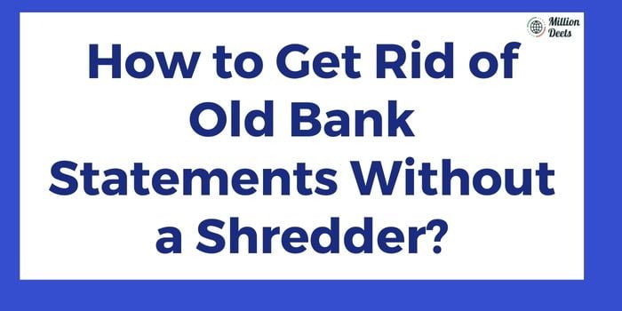 How To Get Rid Of Old Bank Statements Without A Shredder 